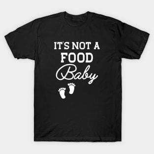 Pregnancy - It's not a food baby T-Shirt